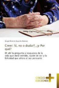 Creer: Sí, no o dudar?, ¿y Por qué? : Eh ahí la pregunta y respuesta de la vida que dará sentido, razón de ser y la felicidad que añora el ser pensante （2013. 84 S. 220 mm）