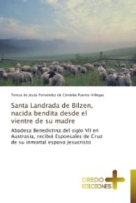 Santa Landrada de Bilzen, nacida bendita desde el vientre de su madre : Abadesa Benedictina del siglo VII en Austrasia, recibió Esponsales de Cruz de su inmortal esposo Jesucristo （2014. 64 S. 220 mm）
