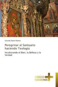 Peregrinar al Santuario haciendo Teología : Inculturando el Bien, la Belleza y la Verdad （2014. 68 S. 220 mm）