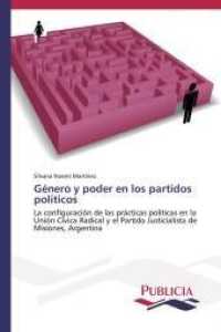 G&eacute;nero y poder en los partidos pol&iacute;ticos : La configuraci&oacute;n de las pr&aacute;cticas pol&iacute;ticas en la Uni&oacute;n C&iacute;vica Radical y el Partido Justicialista de Misiones, Argentina （2013. 432 S. 220 mm）