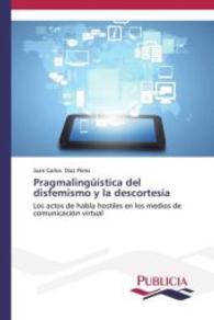 Pragmalingüística del disfemismo y la descortesía : Los actos de habla hostiles en los medios de comunicación virtual （2013. 400 S. 220 mm）