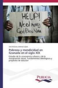 Pobreza y mendicidad en Granada en el siglo XIX : Estudio de la convivencia urbana y de la marginación social. Fundamentos ideológicos y proyectos de solución （2014. 300 S. 220 mm）