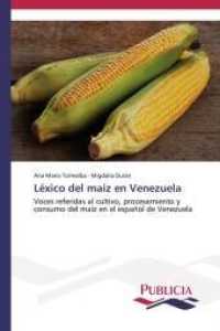 Léxico del maíz en Venezuela : Voces referidas al cultivo, procesamiento y consumo del maíz en el español de Venezuela （2014. 92 S. 220 mm）