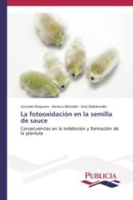 La fotooxidación en la semilla de sauce : Consecuencias en la imbibición y formación de la plántula （2014. 124 S. 220 mm）