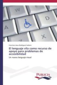 El lenguaje vila como recurso de apoyo para problemas de accesibilidad : Un nuevo lenguaje visual （2014. 272 S. 220 mm）