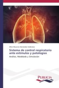 Sistema de control respiratorio ante estímulos y patologías : Análisis, Modelado y Simulación （2014. 328 S. 220 mm）