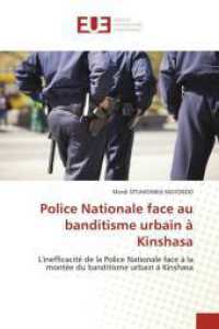 Police Nationale face au banditisme urbain à Kinshasa : L'inefficacité de la Police Nationale face à la montée du banditisme urbain à Kinshasa （2025. 88 S. 220 mm）
