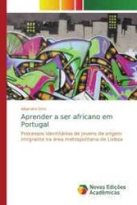 Aprender a ser africano em Portugal : Processos identitários de jovens de origem imigrante na área metropolitana de Lisboa （2014. 88 S. 220 mm）