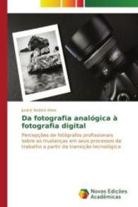 Da fotografia analógica à fotografia digital : Percepções de fotógrafos profissionais sobre as mudanças em seus processos de trabalho a partir da transição tecnológica （2014. 68 S. 220 mm）