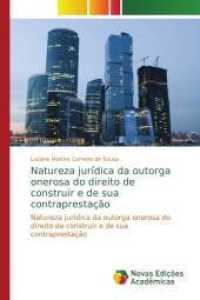 Natureza jurídica da outorga onerosa do direito de construir e de sua contraprestação : Natureza jurídica da outorga onerosa do direito de construir e de sua contraprestação （2014. 148 S. 220 mm）