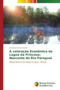 A valoração econômica da Lagoa da Princesa: Nascente do Rio Paraguai : Médio Norte de Mato Grosso - Brasil （2014. 300 S. 220 mm）