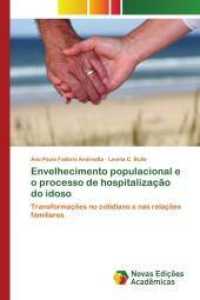 Envelhecimento populacional e o processo de hospitalização do idoso : Transformações no cotidiano e nas relações familiares （2014. 184 S. 220 mm）