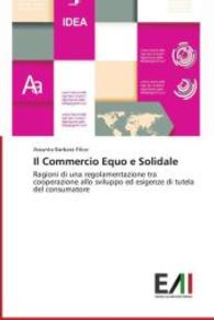 Il Commercio Equo e Solidale : Ragioni di una regolamentazione tra cooperazione allo sviluppo ed esigenze di tutela del consumatore （2014. 336 S. 220 mm）