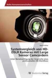 Systemvergleich von HD-DSLR Kameras mit Large Sensor Camcordern : Unter Berücksichtigung der Ansprüche eines professionellen HD-Workflows （2014. 84 S. 220 mm）