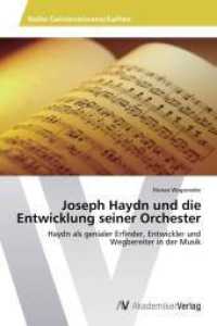 Joseph Haydn und die Entwicklung seiner Orchester : Haydn als genialer Erfinder, Entwickler und Wegbereiter in der Musik （2014. 88 S. 220 mm）
