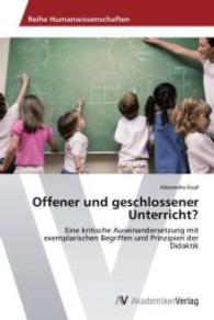Offener und geschlossener Unterricht? : Eine kritische Auseinandersetzung mit exemplarischen Begriffen und Prinzipien der Didaktik （2014. 72 S. 220 mm）