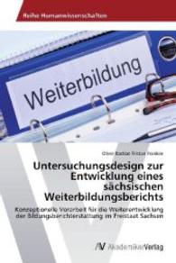 Untersuchungsdesign zur Entwicklung eines sächsischen Weiterbildungsberichts : Konzeptionelle Vorarbeit für die Weiterentwicklung der Bildungsberichterstattung im Freistaat Sachsen （2014. 296 S. 220 mm）