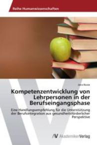 Kompetenzentwicklung von Lehrpersonen in der Berufseingangsphase : Eine Handlungsempfehlung für die Unterstützung der Berufsintegration aus gesundheitsförderlicher Perspektive （2014. 276 S. 220 mm）