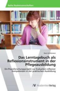 Das Lerntagebuch als Reflexionsinstrument in der Pflegeausbildung : Ein Praxisforschungsprojekt zur Evaluation reflexiver Kompetenzen in der praktischen Ausbildung （2014. 128 S. 220 mm）
