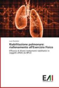 Riabilitazione polmonare: riallenamento all'Esercizio Fisico : Efficacia di diversi trattamenti riabilitativi in soggetti affetti da BPCO （2014. 80 S. 220 mm）