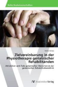Zielvereinbarung in der Physiotherapie geriatrischer Rehabilitanden : Aktivitäten und Ziele geriatrischer Menschen in der geriatrischen Rehabilitationsklinik （2014. 84 S. 220 mm）