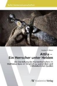 Attila - Ein Herrscher unter Helden : Die Darstellung des Hunnenherrschers im Waltharius-Epos im Vergleich zu spätantiken und mittelalterlichen Quellen （2014. 188 S. 220 mm）