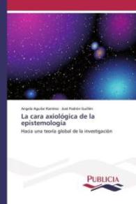 La cara axiológica de la epistemología : Hacia una teoría global de la investigación （2015. 236 S. 220 mm）