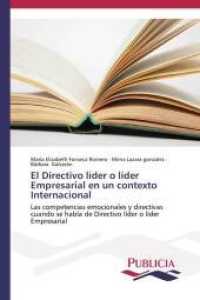 El Directivo líder o líder Empresarial en un contexto Internacional : Las competencias emocionales y directivas cuando se habla de Directivo líder o líder Empresarial （2015. 72 S. 220 mm）