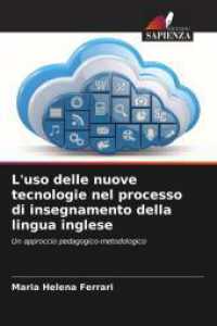 L'uso delle nuove tecnologie nel processo di insegnamento della lingua inglese : Un approccio pedagogico-metodologico （2025. 80 S. 220 mm）