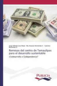 Remesas del centro de Tamaulipas para el desarrollo sustentable : ¿Codesarrollo o Codependencia? （2015. 80 S. 220 mm）