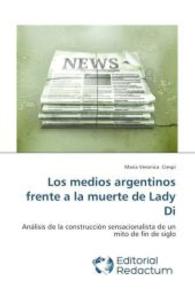 Los medios argentinos frente a la muerte de Lady Di : An&aacute;lisis de la construcci&oacute;n sensacionalista de un mito de fin de siglo （2014. 160 S. 220 mm）