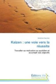 Kaizen : une voie vers la r&eacute;ussite : Travailler sa motivation au quotidien et accomplir ses objectifs （2014. 76 S. 220 mm）