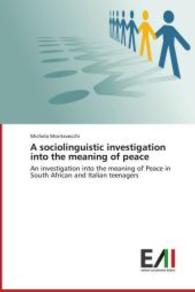 A sociolinguistic investigation into the meaning of peace : An investigation into the meaning of Peace in South African and Italian teenagers （2014. 272 S. 220 mm）