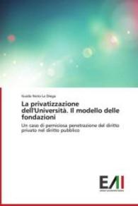 La privatizzazione dell'Universit&agrave;. Il modello delle fondazioni : Un caso di perniciosa penetrazione del diritto privato nel diritto pubblico （2014. 268 S. 220 mm）