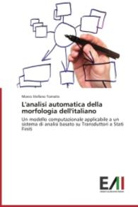 L'analisi automatica della morfologia dell'italiano : Un modello computazionale applicabile a un sistema di analisi basato su Transduttori a Stati Finiti （2015. 368 S. 220 mm）