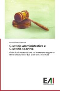 Giustizia amministrativa e Giustizia sportiva : distinzioni e connessioni sul necessario rapporto che si instaura sui due piani della Giustizia （2014. 100 S. 220 mm）