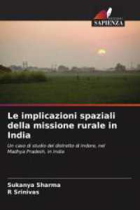 Le implicazioni spaziali della missione rurale in India : Un caso di studio del distretto di Indore, nel Madhya Pradesh, in India （2025. 76 S. 220 mm）