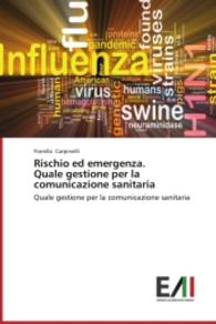 Rischio ed emergenza. Quale gestione per la comunicazione sanitaria : Quale gestione per la comunicazione sanitaria （2014. 604 S. 220 mm）