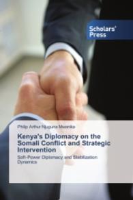 Kenya's Diplomacy on the Somali Conflict and Strategic Intervention : Soft-Power Diplomacy and Stabilization Dynamics （2014. 496 S. 220 mm）
