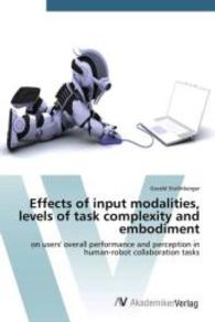 Effects of input modalities, levels of task complexity and embodiment : on users' overall performance and perception in human-robot collaboration tasks （2014. 176 S. 220 mm）