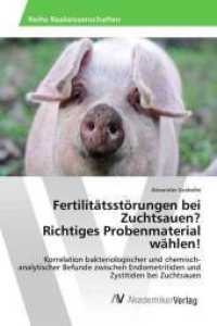 Fertilit&auml;tsst&ouml;rungen bei Zuchtsauen? Richtiges Probenmaterial w&auml;hlen! : Korrelation bakteriologischer und chemisch-analytischer Befunde zwischen Endometritiden und Zystitiden bei Zuchtsauen （2016. 96 S. 220 mm）