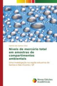 Níveis de mercúrio total em amostras de compartimentos ambientais : Uma investigação na região estuarina de Santos e São Vicente / SP （2014. 64 S. 220 mm）