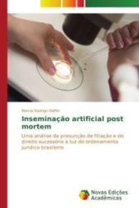 Inseminação artificial post mortem : Uma análise da presunção de filiação e do direito sucessório à luz do ordenamento jurídico brasileiro （2014. 124 S. 220 mm）