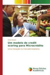 Um modelo de credit scoring para Microcrédito : Uma inovação no mercado brasileiro （2015. 132 S. 220 mm）