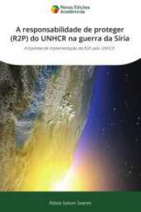 A responsabilidade de proteger (R2P) do UNHCR na guerra da Síria : A hipótese de implementação da R2P pelo UNHCR （2025. 372 S. 220 mm）