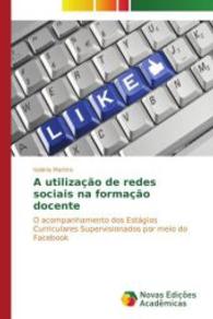 A utilização de redes sociais na formação docente : O acompanhamento dos Estágios Curriculares Supervisionados por meio do Facebook （2014. 232 S. 220 mm）