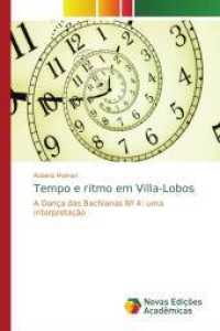 Tempo e ritmo em Villa-Lobos : A Dança das Bachianas Nº 4: uma interpretação （2014. 96 S. 220 mm）