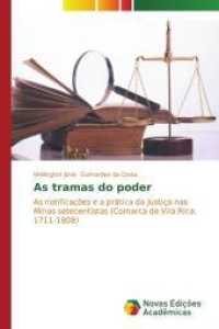 As tramas do poder : As notificações e a prática da Justiça nas Minas setecentistas (Comarca de Vila Rica, 1711-1808) （2014. 292 S. 220 mm）