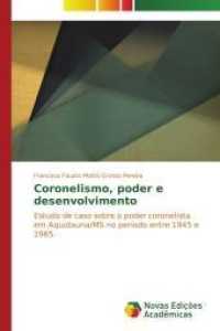 Coronelismo, poder e desenvolvimento : Estudo de caso sobre o poder coronelista em Aquidauna/MS no período entre 1945 e 1965 （2014. 208 S. 220 mm）