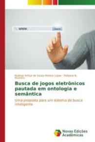 Busca de jogos eletrônicos pautada em ontologia e semântica : Uma proposta para um sistema de busca inteligente （2014. 96 S. 220 mm）